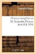 Oeuvres Compl?tes de M. Alexandre Dumas. Act?