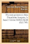 Discours Prononcez Dans l'Acad?mie Fran?oise, Le Lundi 4 F?vrier MDCCXLIII: , ? La R?ception de M. Le Duc de Nivernois Et de M. de Marivaux