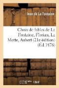 Choix de Fables de la Fontaine, Florian, La Motte, Aubert, Etc.: : Avec Des Notes Explicatives (21e ?dition)