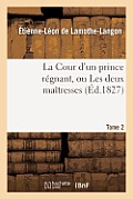 La Cour d'Un Prince R?gnant, Ou Les Deux Ma?tresses. Tome 2, Edition 2