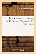Les Anciennes Maisons de Paris Sous Napol?on III: Monographies Publi?es Par Livraisons Suivant l'Ordre Alphab?tique Des Rues...