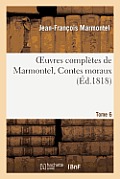 Oeuvres Compl?tes de Marmontel, Tome 6 Contes Moraux