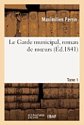 Le Garde Municipal, Roman de Moeurs. Tome 1