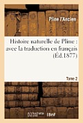 Histoire Naturelle de Pline: Avec La Traduction En Fran?ais. Tome 2