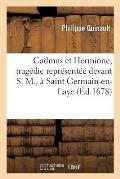 Cadmus Et Hermione, Trag?die Repr?sent?e Devant S. M., ? Saint Germain-En-Laye: , Le 5e Jour d'Aoust 1678