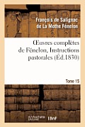 Oeuvres Compl?tes de F?nelon, Tome 15 Instructions Pastorales