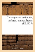 Catalogue Des Antiquit?s, Tableaux, Coupes, Laques, Vendus 24 Et 25 Janv. 1825