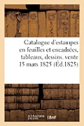 Catalogue d'Estampes En Feuilles Et Encadr?es, Tableaux, Dessins. Vente 15 Mars 1825