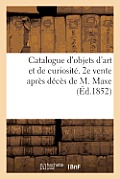Catalogue d'Objets d'Art Et de Curiosit?. 2e Vente Apr?s D?c?s de M. Maxe: , Ancien Marchand de Curiosit?s. Vente 22 Mars 1852