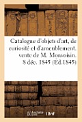 Catalogue d'Objets d'Art, de Curiosit? Et d'Ameublement. Vente de M. Monvoisin. 8 D?c. 1845