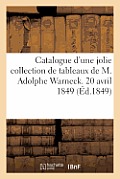 Catalogue d'Une Jolie Collection de Tableaux Dont La Vente Aura Lieu Pour Cause de D?part: de M. Adolphe Warneck. 20 Avril 1849