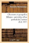 Chansons Et Pasquilles Lilloises: Pr?c?d?es d'Un Portrait de l'Auteur: Et d'Une Notice Sur l'Orthographe Du Patois de Lille