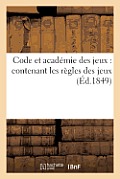 Code Et Acad?mie Des Jeux: Contenant Les R?gles Des Jeux: , R?gles Enti?rement R?vis?es Par Les Plus C?l?bres Joueurs, Et Mises ? La Port?e de Tout Le