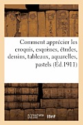 Comment Appr?cier Les Croquis, Esquisses, ?tudes, Dessins, Tableaux, Aquarelles, Pastels, Miniatures: . D?finition de la Technique Des Artistes, Signi