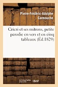 Cricri Et Ses Mitrons, Petite Parodie En Vers Et En Cinq Tableaux d'Une Grande Pi?ce: En Cinq Actes Et En Prose