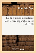 de la Chanson Consid?r?e Sous Le Seul Rapport Musical: : Lu ? La S?ance Publique de la Soci?t? Libre Des Beaux-Arts, Le 10 Mai 1840