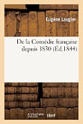 de la Com?die Fran?aise Depuis 1830, Ou R?sum? Des ?v?nemens Survenus ? CE Th??tre: Depuis Cette ?poque Jusqu'en 1844: Pour Servir de Compl?ment...