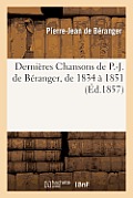 Derni?res Chansons de P.-J. de B?ranger, de 1834 ? 1851, Avec Une Lettre Et Une Pr?face de l'Auteur