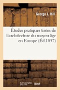 ?tudes Pratiques Tir?es de l'Architecture Du Moyen ?ge En Europe: , Avec Un Texte Historique Et Descriptif