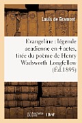 ?vang?line: L?gende Acadienne En 4 Actes, Tir?e Du Po?me de Henry Wadsworth Longfellow, ...