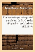 Examen Critique Et Impartial Du Tableau de M. Girodet (Pygmalion Et Galath?e): , Ou Lettre d'Un Amateur ? Un Journaliste