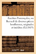 Faceties Provencales, Ou Recueil de Divers?s Pi?ces Bouffones, Originales Et In?dites: , En Idiome Proven?al, Dont Le Manuscrit a ?t? Trouv? En 1796,