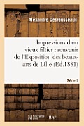 Impressions d'Un Vieux Filtier: Souvenir de l'Exposition Des Beaux-Arts de Lille. S?rie 1