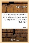 Le Droit Maritime International: Consid?r? Dans Ses Origines Et Dans Ses Rapports Tome 2: Avec Les Progr?s de la Civilisation