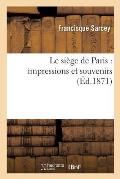 Le Si?ge de Paris: Impressions Et Souvenirs