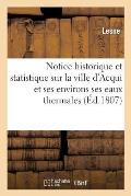 Notice Historique Et Statistique Sur La Ville d'Acqui Et Ses Environs Ses Eaux Thermales