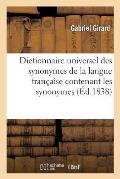Dictionnaire Universel Des Synonymes de la Langue Fran?aise: Contenant Les Synonymes de Girard Et Ceux de Beauz?e, Roubaud, d'Alembert, Diderot
