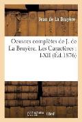 Oeuvres Compl?tes de J. de la Bruy?re. Les Caract?res: I-XII