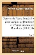 Oeuvres Compl?tes de Pierre Bourdeille Abb? S?culier de Brant?me Tome 2: Et d'Andr?, Vicomte de Bourdeille.