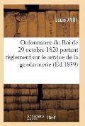 Ordonnance Du Roi de 29 Octobre 1820, Annot?e, Portant R?glement Sur Le Service de la Gendarmerie