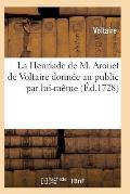 La Henriade de M. Arouet de Voltaire Donn?e Au Public Par Lui-M?me