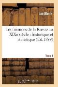 Les Finances de la Russie Au XIXe Si?cle: Historique Et Statistique. Tome 1