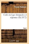 Code Civil Par Demandes Et R?ponses T01
