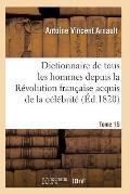 Dictionnaire Historique Et Raisonn? de Tous Les Hommes Depuis La R?volution Fran?aise T.15