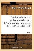 Dictionnaire Historique Et Raisonn? de Tous Les Hommes Depuis La R?volution Fran?aise T.07
