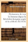 Dictionnaire Historique Et Raisonn? de Tous Les Hommes Depuis La R?volution Fran?aise T.04