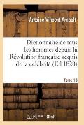 Dictionnaire Historique Et Raisonn? de Tous Les Hommes Depuis La R?volution Fran?aise T.13