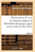 Dictionnaire Historique Et Raisonn? de Tous Les Hommes Depuis La R?volution Fran?aise T.10