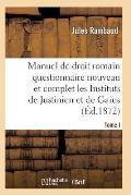 Droit Romain, Ou Questionnaire Nouveau Et Complet Sur Les Instituts de Justinien Et de Gaius T01
