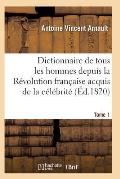 Dictionnaire Historique Et Raisonn? de Tous Les Hommes Depuis La R?volution Fran?aise T.01
