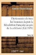 Dictionnaire Historique Et Raisonn? de Tous Les Hommes Depuis La R?volution Fran?aise T.14