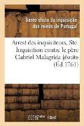 Arrest Des Inquisiteurs, Ordinaire, D?put?s de la Ste. Inquisition Contre Le P?re Gabriel Malagrida: J?suite, L? Dans l'Acte Public de Foi, C?l?br? ?