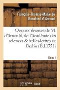 Oeuvres Diverses de M. d'Arnauld, de l'Acad?mie Des Sciences & Belles-Lettres de Berlin T01