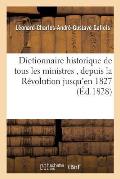 Dictionnaire Historique de Tous Les Ministres, Depuis La R?volution Jusqu'en 1827