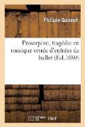 Proserpine, Trag?die En Musique Orn?e d'Entr?es de Ballet, de Machines: Et de Changements de Th??tre, Repr?sent?e Devant S. M., ? Saint-Germain En Lay