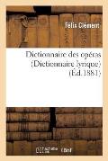 Dictionnaire Des Op?ras (Dict. Lyrique): Contenant l'Analyse Et La Nomenclature de Tous Les Op?ras: Et Op?ras-Comiques Repr?sent?s En France Et ? l'?t